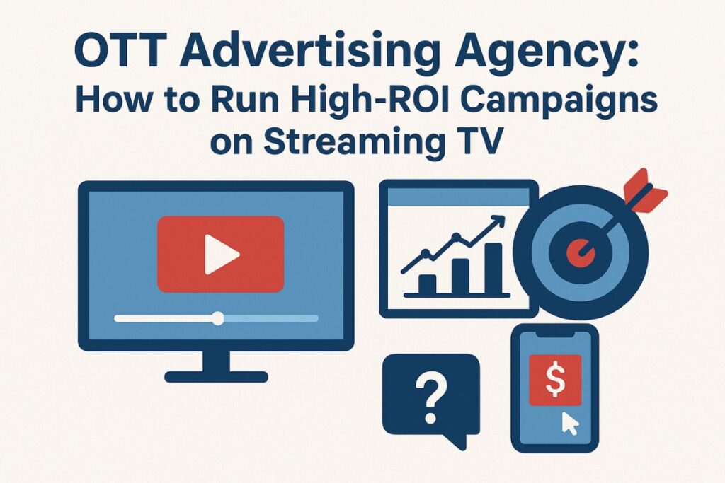 OTT Advertising Agency: How to Run High-ROI Campaigns on Streaming TV